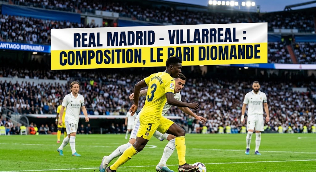 Real Madrid – Villarreal : composition, le pari Diomande